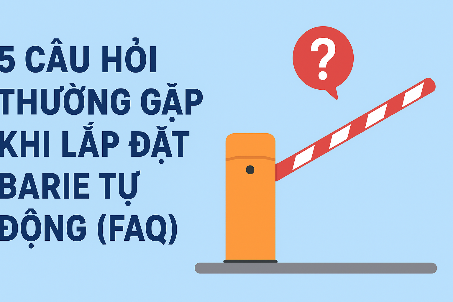 5 câu hỏi thường gặp khi lắp đặt barie tự động (FAQ) khách hàng nào cũng thắc mắc
